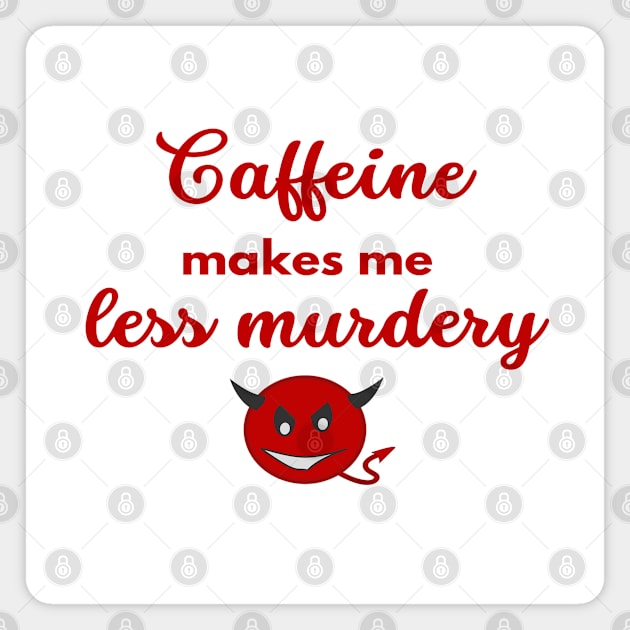 Coffee Addict - Caffeine Makes Me Less Murdey Themed Magnet by Rebellious Rose